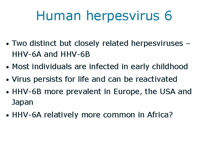 Human herpesvirus 6 • Two distinct but closely related herpesviruses – HHV-6 A and