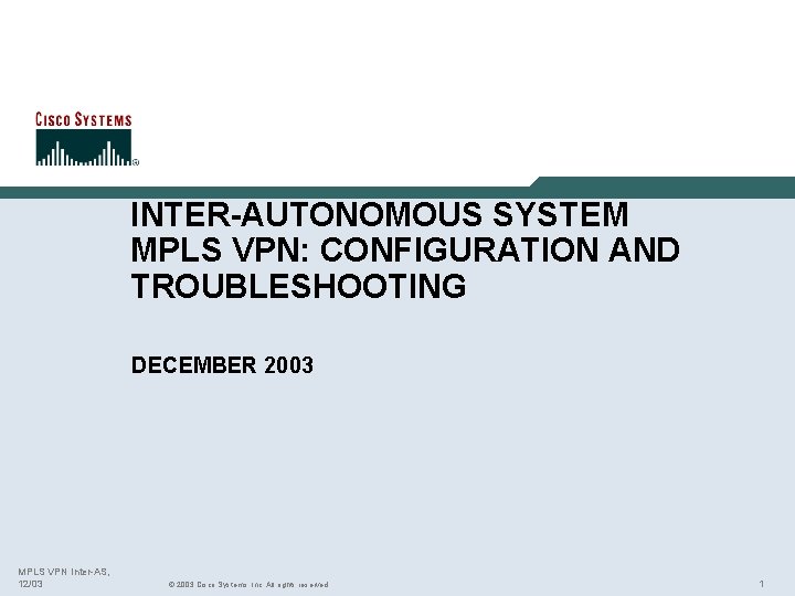 INTER-AUTONOMOUS SYSTEM MPLS VPN: CONFIGURATION AND TROUBLESHOOTING DECEMBER 2003 MPLS VPN Inter-AS, 12/03 ©