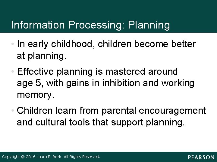 Information Processing: Planning • In early childhood, children become better at planning. • Effective