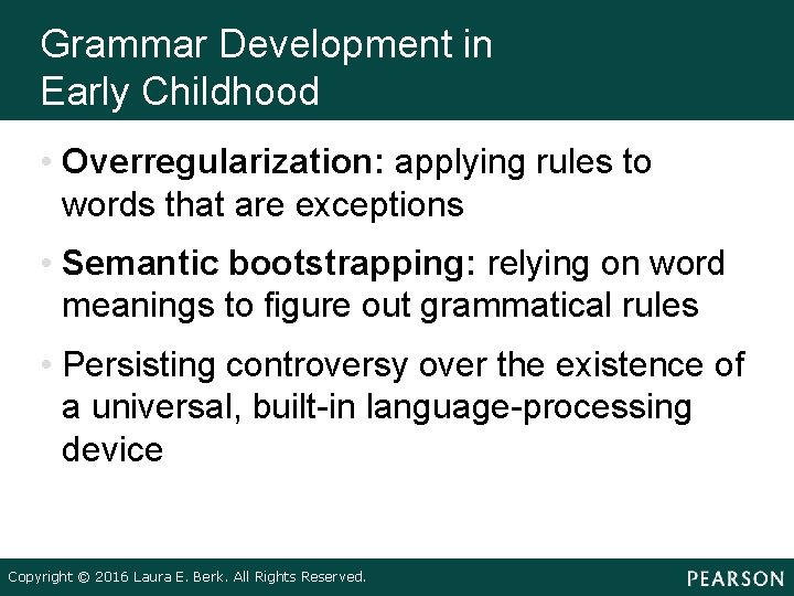 Grammar Development in Early Childhood • Overregularization: applying rules to words that are exceptions