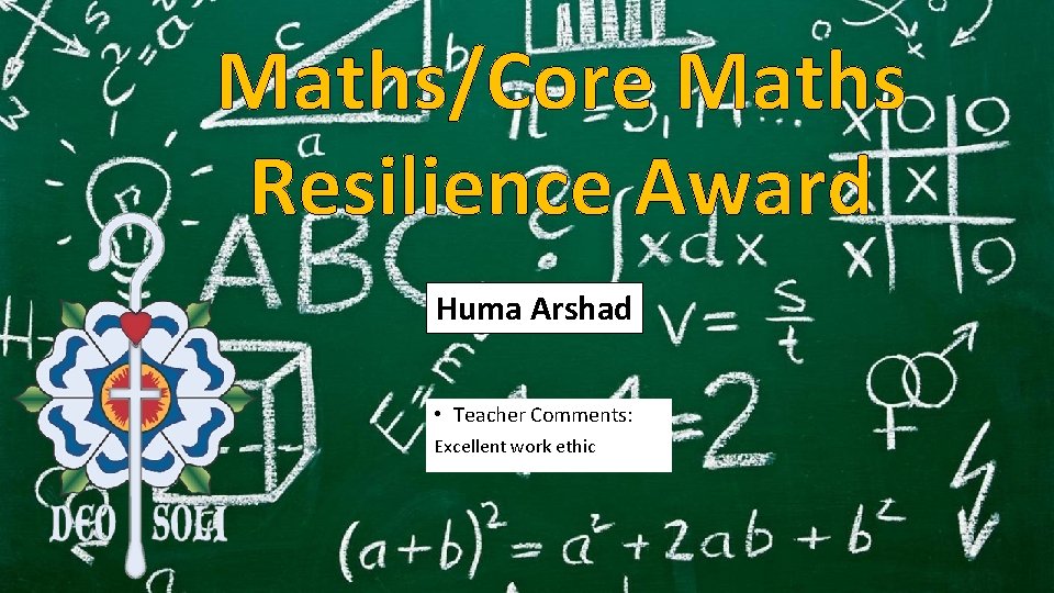 Maths/Core Maths Resilience Award Huma Arshad • Teacher Comments: Excellent work ethic 