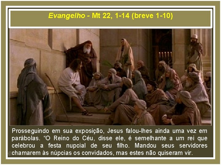 Evangelho - Mt 22, 1 -14 (breve 1 -10) Prosseguindo em sua exposição, Jesus