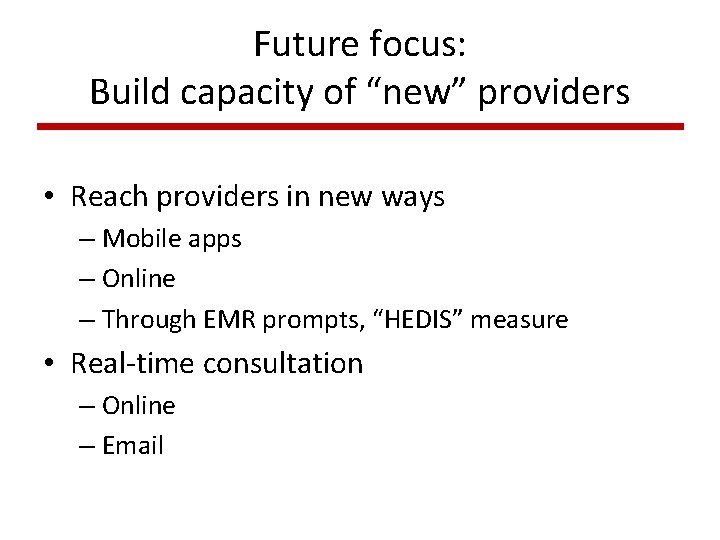 Future focus: Build capacity of “new” providers • Reach providers in new ways – Future focus: Build capacity of “new” providers • Reach providers in new ways –