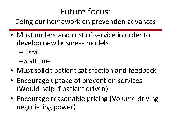 Future focus: Doing our homework on prevention advances • Must understand cost of service Future focus: Doing our homework on prevention advances • Must understand cost of service