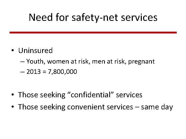 Need for safety-net services • Uninsured – Youth, women at risk, pregnant – 2013 Need for safety-net services • Uninsured – Youth, women at risk, pregnant – 2013