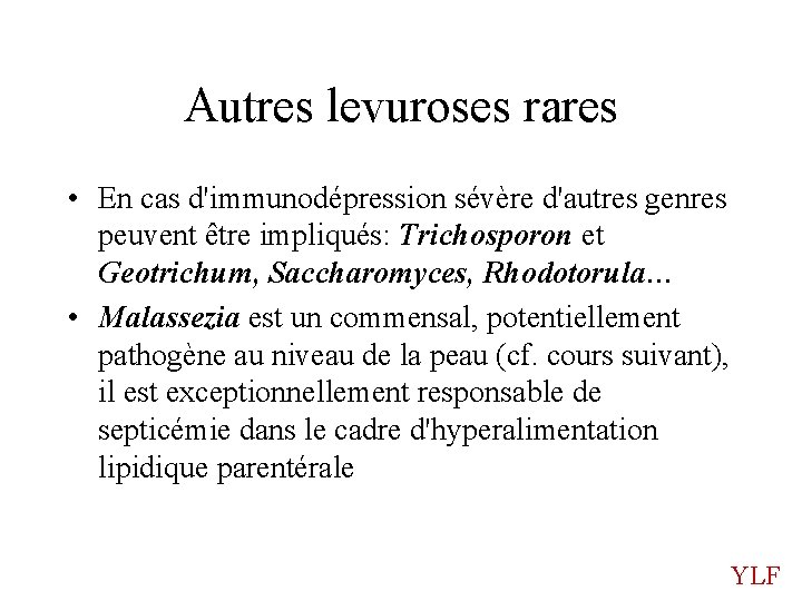 Autres levuroses rares • En cas d'immunodépression sévère d'autres genres peuvent être impliqués: Trichosporon