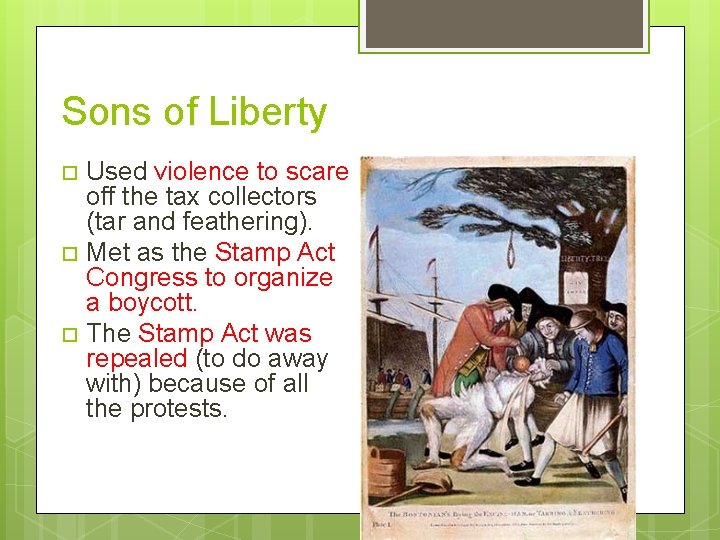 Sons of Liberty Used violence to scare off the tax collectors (tar and feathering).