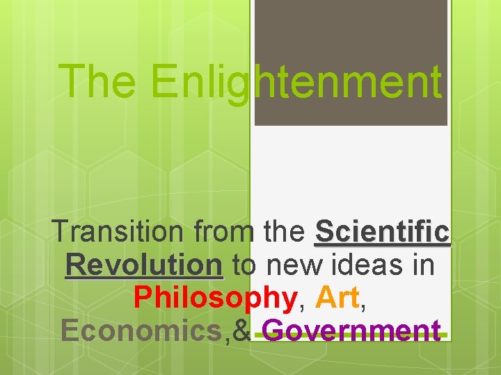 The Enlightenment Transition from the Scientific Revolution to new ideas in Philosophy, Art, Economics,