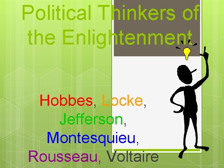 Political Thinkers of the Enlightenment Hobbes, Locke, Jefferson, Montesquieu, Rousseau, Voltaire 