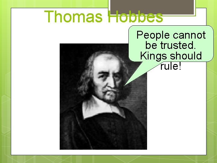 Thomas Hobbes People cannot be trusted. Kings should rule! 