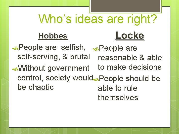 Who’s ideas are right? Hobbes Locke People are selfish, People are self-serving, & brutal