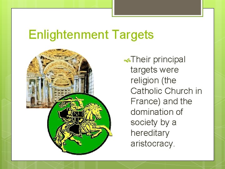 Enlightenment Targets Their principal targets were religion (the Catholic Church in France) and the