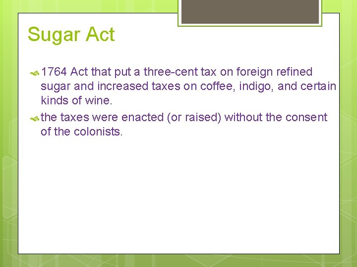 Sugar Act 1764 Act that put a three-cent tax on foreign refined sugar and