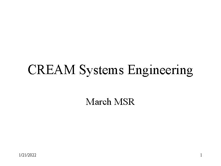 CREAM Systems Engineering March MSR 1/21/2022 1 