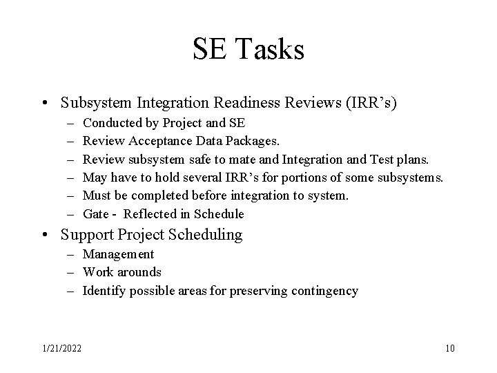SE Tasks • Subsystem Integration Readiness Reviews (IRR’s) – – – Conducted by Project