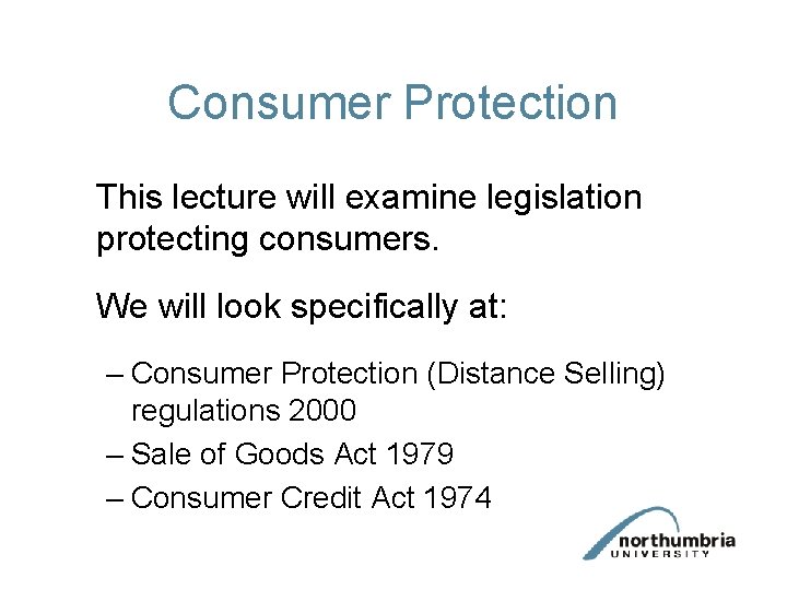 Consumer Protection This lecture will examine legislation protecting consumers. We will look specifically at: