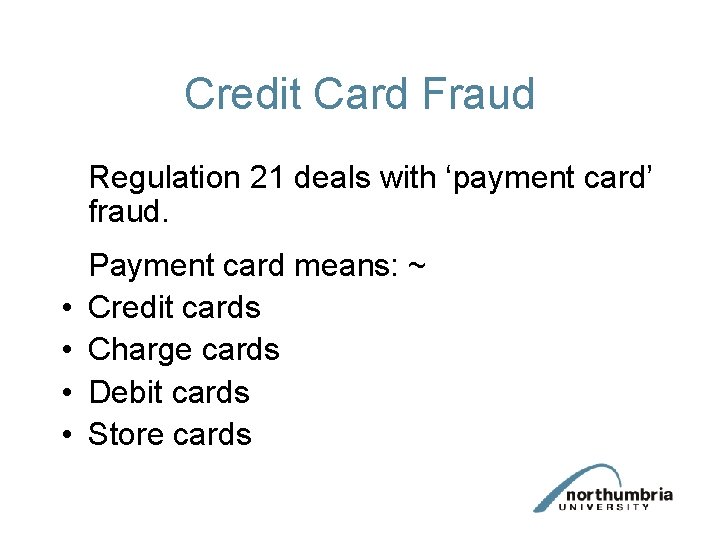 Credit Card Fraud Regulation 21 deals with ‘payment card’ fraud. • • Payment card