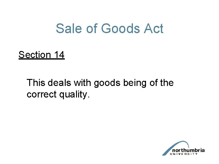 Sale of Goods Act Section 14 This deals with goods being of the correct