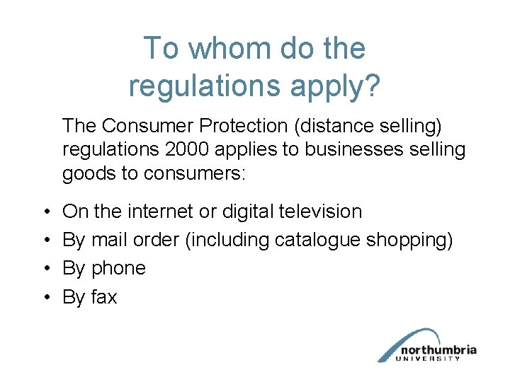 To whom do the regulations apply? The Consumer Protection (distance selling) regulations 2000 applies