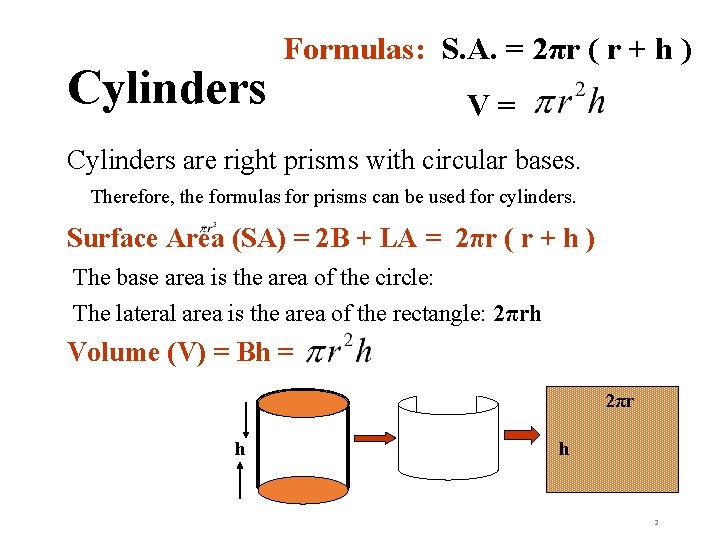 Cylinders Formulas: S. A. = 2πr ( r + h ) V= Cylinders are
