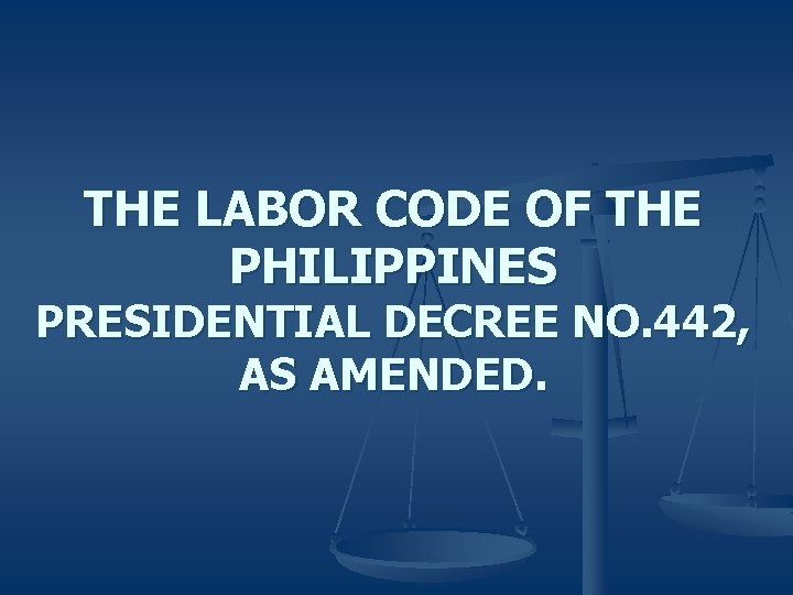 THE LABOR CODE OF THE PHILIPPINES PRESIDENTIAL DECREE NO. 442, AS AMENDED. 