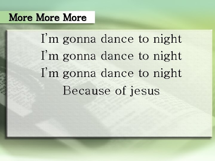 More I’m gonna dance to night Because of jesus 