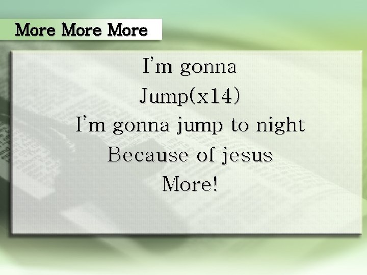More I’m gonna Jump(x 14) I’m gonna jump to night Because of jesus More!