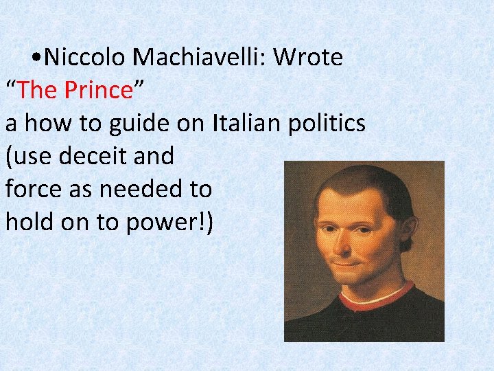  • Niccolo Machiavelli: Wrote “The Prince” a how to guide on Italian politics