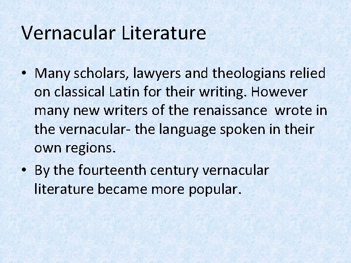 Vernacular Literature • Many scholars, lawyers and theologians relied on classical Latin for their