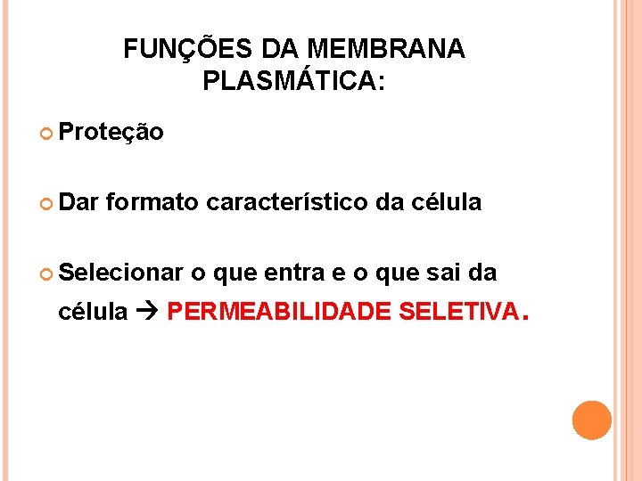 FUNÇÕES DA MEMBRANA PLASMÁTICA: Proteção Dar formato característico da célula Selecionar o que entra