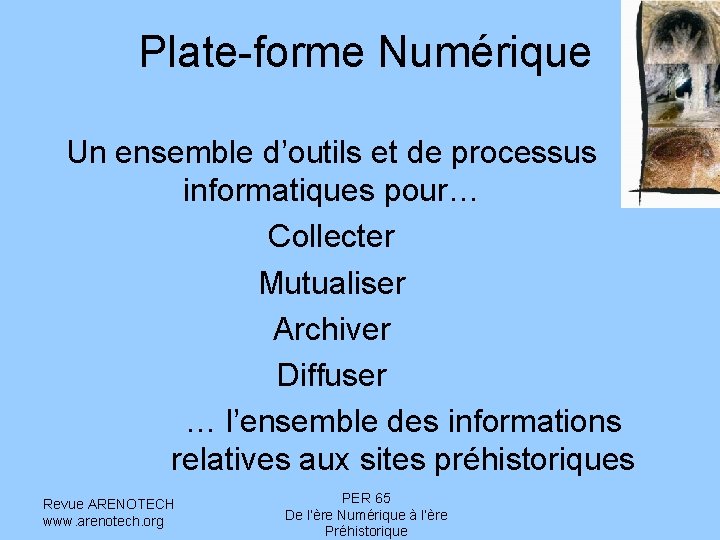 Plate-forme Numérique Un ensemble d’outils et de processus informatiques pour… Collecter Mutualiser Archiver Diffuser