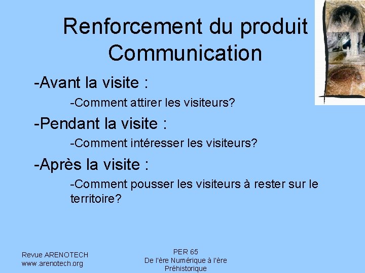 Renforcement du produit Communication -Avant la visite : -Comment attirer les visiteurs? -Pendant la