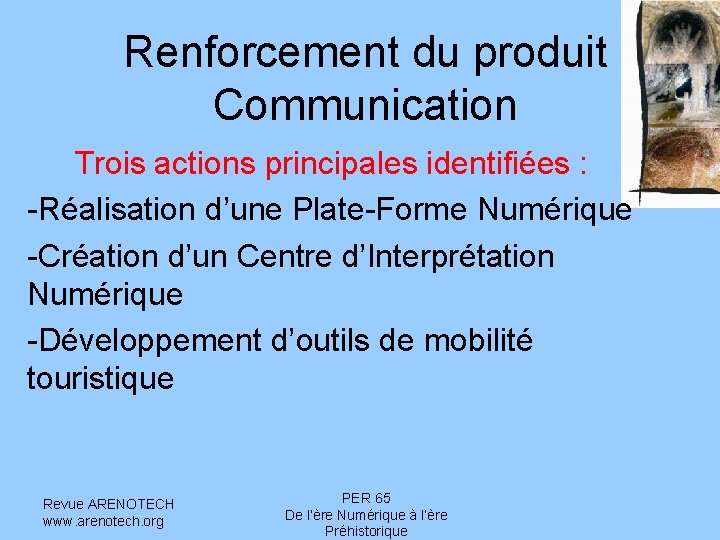 Renforcement du produit Communication Trois actions principales identifiées : -Réalisation d’une Plate-Forme Numérique -Création