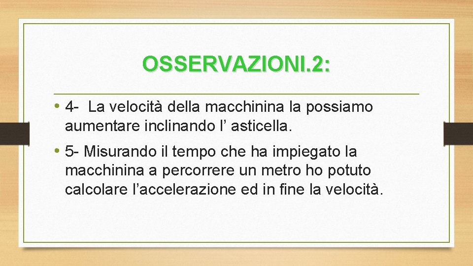 OSSERVAZIONI. 2: • 4 - La velocità della macchinina la possiamo aumentare inclinando l’