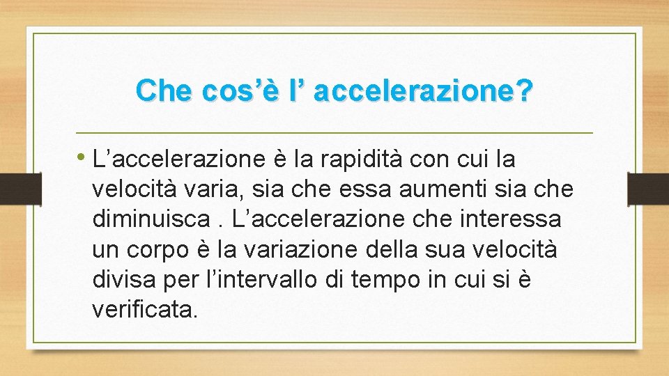 Che cos’è l’ accelerazione? • L’accelerazione è la rapidità con cui la velocità varia,