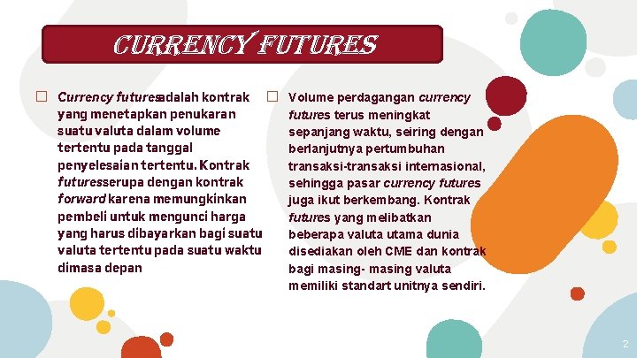 currency futures � Currency futuresadalah kontrak yang menetapkan penukaran suatu valuta dalam volume tertentu