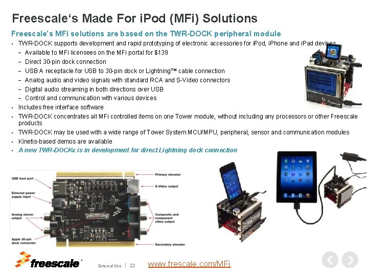 Freescale‘s Made For i. Pod (MFi) Solutions Freescale’s MFi solutions are based on the