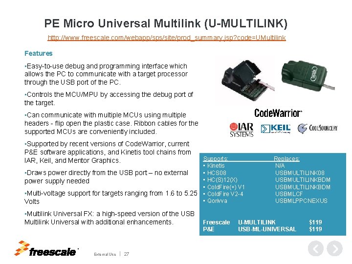 PE Micro Universal Multilink (U-MULTILINK) http: //www. freescale. com/webapp/sps/site/prod_summary. jsp? code=UMultilink Features • Easy-to-use