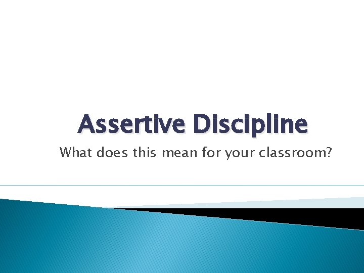 Assertive Discipline What does this mean for your classroom? Assertive Discipline What does this mean for your classroom?