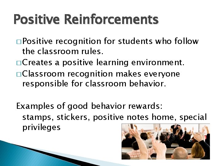 Positive Reinforcements � Positive recognition for students who follow the classroom rules. � Creates Positive Reinforcements � Positive recognition for students who follow the classroom rules. � Creates