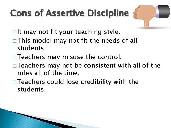 Cons of Assertive Discipline � It may not fit your teaching style. � This Cons of Assertive Discipline � It may not fit your teaching style. � This