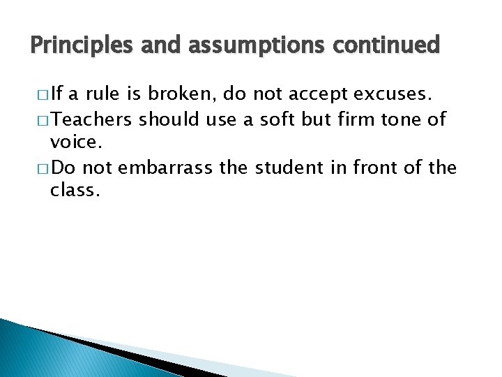 Principles and assumptions continued � If a rule is broken, do not accept excuses. Principles and assumptions continued � If a rule is broken, do not accept excuses.