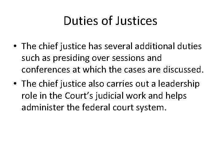 Duties of Justices • The chief justice has several additional duties such as presiding