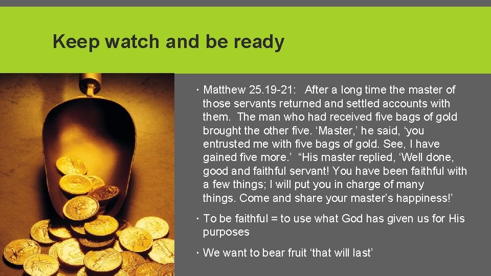 Keep watch and be ready Matthew 25. 19 -21: After a long time the