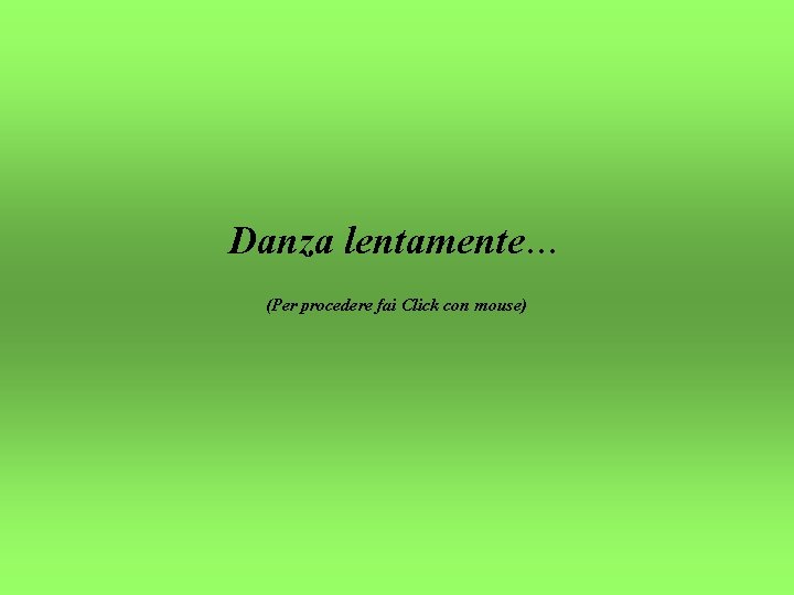 Danza lentamente… (Per procedere fai Click con mouse) 