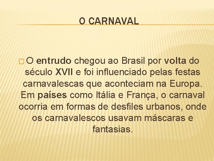 O CARNAVAL �O entrudo chegou ao Brasil por volta do século XVII e foi