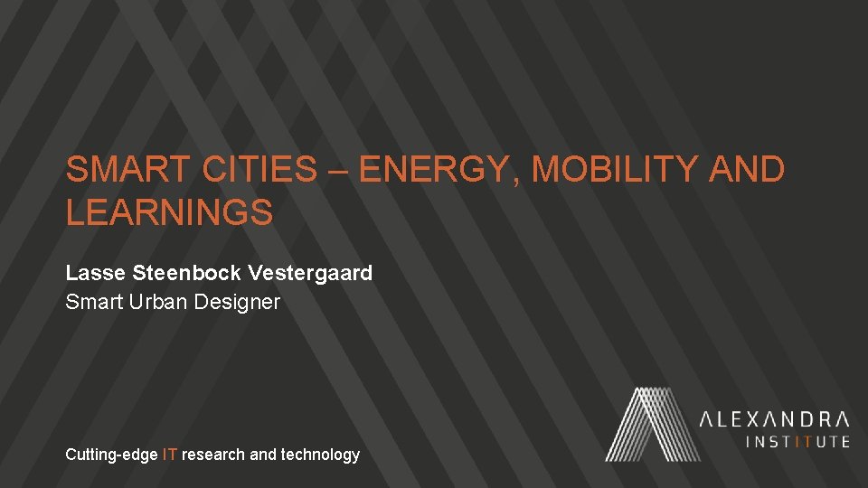 SMART CITIES – ENERGY, MOBILITY AND LEARNINGS Lasse Steenbock Vestergaard Smart Urban Designer Cutting-edge