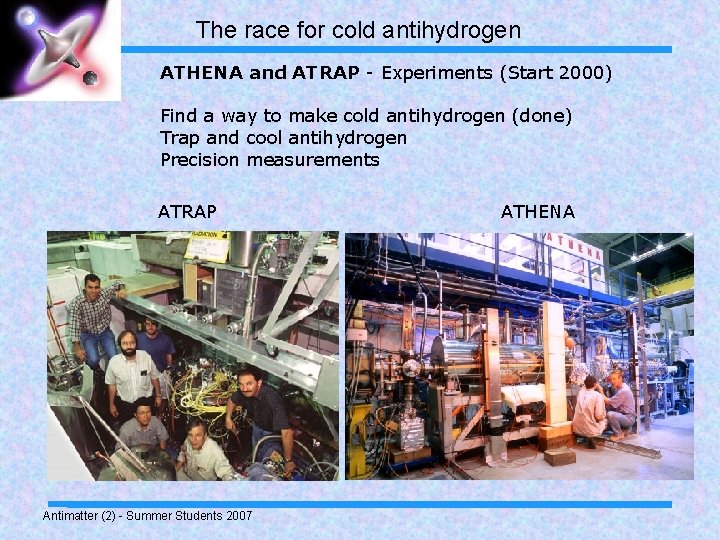 The race for cold antihydrogen ATHENA and ATRAP - Experiments (Start 2000) Find a