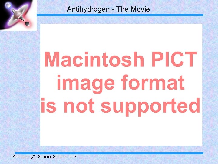 Antihydrogen - The Movie Antimatter (2) - Summer Students 2007 