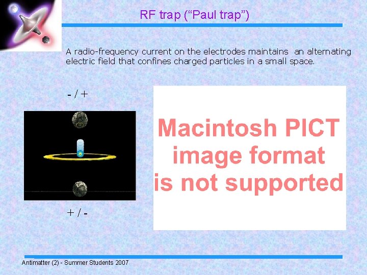 RF trap (“Paul trap”) A radio-frequency current on the electrodes maintains an alternating electric